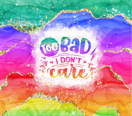 Too Bad I Don't Care